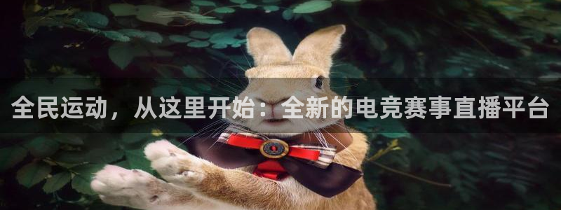 全民运动，从这里开始：全新的电竞赛事直播平台