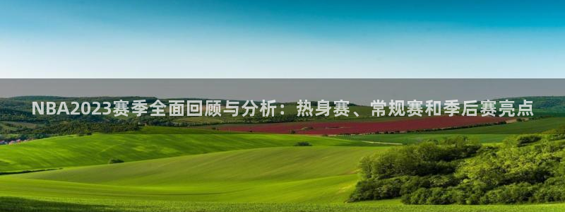 NBA2023赛季全面回顾与分析：热身赛、常规赛和季后赛亮点