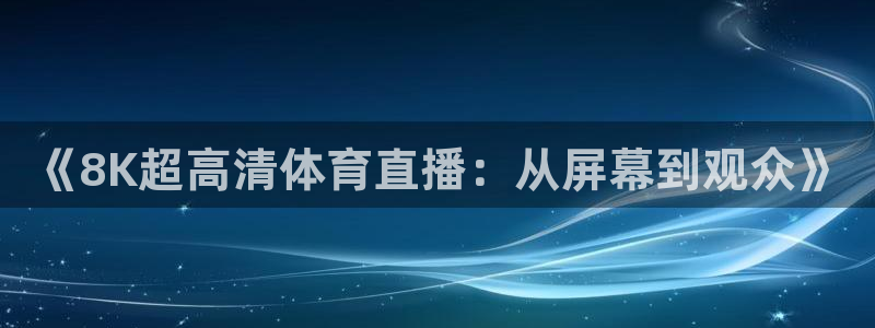 像素足球世界杯：《8K超高清体育直播：从屏幕到观众》